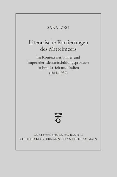 Literarische Kartierungen des Mittelmeers im Kontext nationaler und imperialer Identitätsbildungsprozesse in Frankreich und Italien (1811 - 1939)
