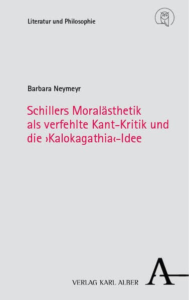 Schillers Moralästhetik als verfehlte Kant-Kritik und die ›Kalokagathia‹-Idee