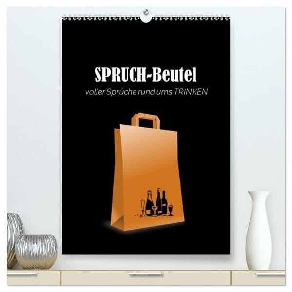 SPRUCH-Beutel voller Sprüche rund ums TRINKEN (hochwertiger Premium Wandkalender 2027 DIN A2 hoch), Kunstdruck in Hochglanz