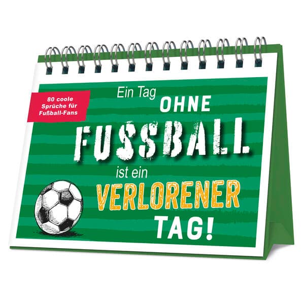 Ein Tag ohne Fußball ist ein verlorener Tag!