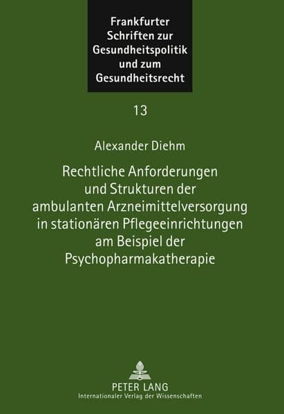 Rechtliche Anforderungen und Strukturen der ambulanten Arzneimittelversorgung in stationären Pflegeeinrichtungen am Beispiel der Psychopharmakatherapie