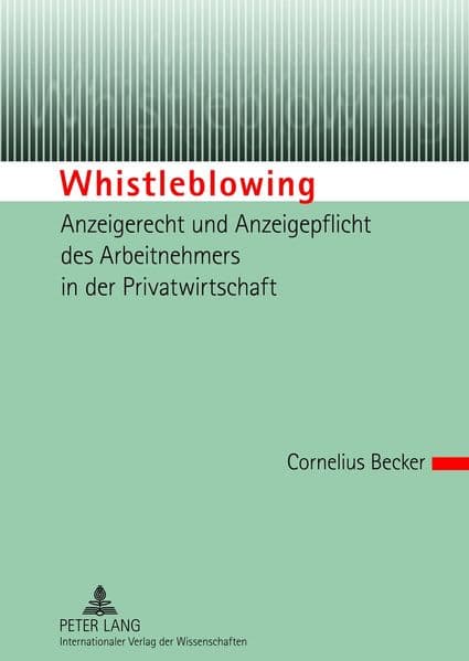 Whistleblowing - Anzeigerecht und Anzeigepflicht des Arbeitnehmers in der Privatwirtschaft