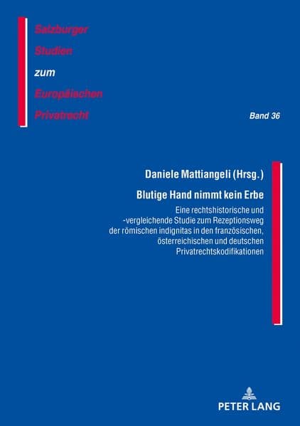 Blutige Hand nimmt kein Erbe - Eine rechtshistorische und -vergleichende Studie zum Rezeptionsweg der römischen indignitas in den französischen, österreichischen und deutschen Privatrechtskodifikationen
