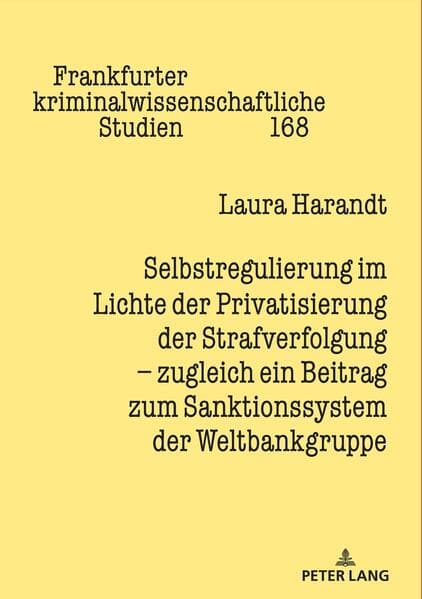 Selbstregulierung im Lichte der Privatisierung der Strafverfolgung - zugleich ein Beitrag zum Sanktionssystem der Weltbankgruppe