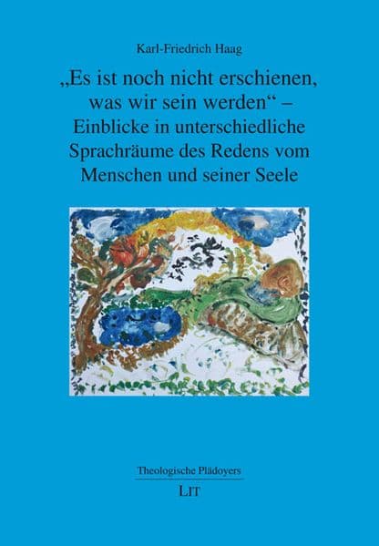 "Es ist noch nicht erschienen, was wir sein werden" - Einblicke in unterschiedliche Sprachräume des Redens vom Menschen und seiner Seele