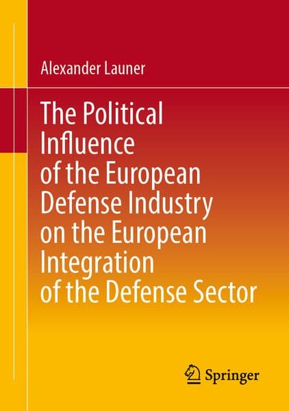 The Political Influence of the European Defense Industry on the European Integration of the Defense Sector