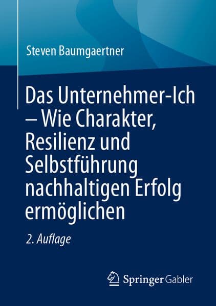Das Unternehmer-Ich – Wie Charakter, Resilienz und Selbstführung nachhaltigen Erfolg ermöglichen