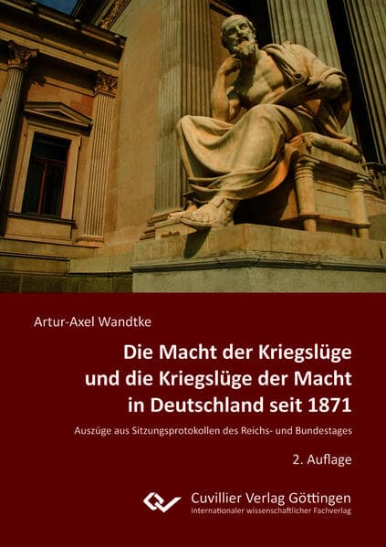 Die Macht der Kriegslüge und die Kriegslüge der Macht in Deutschland seit 1871Auszüge aus Sitzungsprotokollen des Reichs- und Bundestages