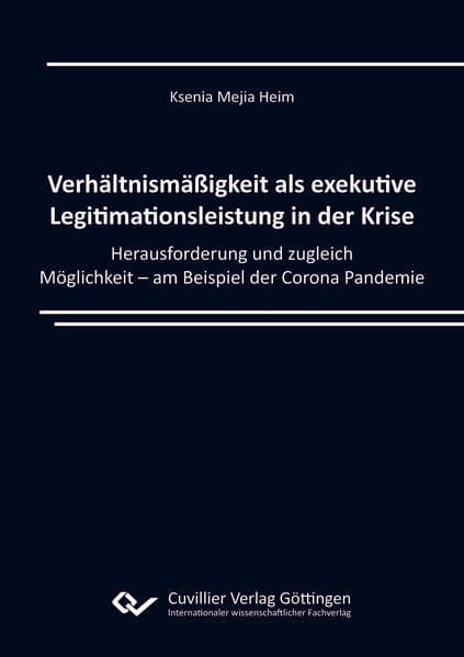 Verhältnissmäßigkeit als exekutive Legitimationsleistung in der Krise.Herausforderung und zugleich Möglichkeit - am Beispiel der Corona Pandemie