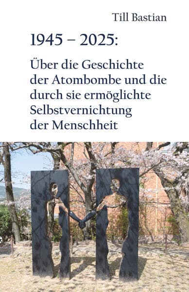 1945 - 2025: Über die Geschichte der Atombombe und die durch sie ermöglichte Selbstvernichtung der Menschheit