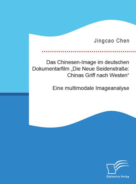 Das Chinesen-Image im deutschen Dokumentarfilm "Die Neue Seidenstraße: Chinas Griff nach Westen". Eine multimodale Imageanalyse