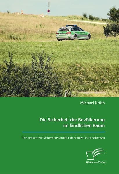 Die Sicherheit der Bevölkerung im ländlichen Raum. Die präventive Sicherheitsstruktur der Polizei in Landkreisen