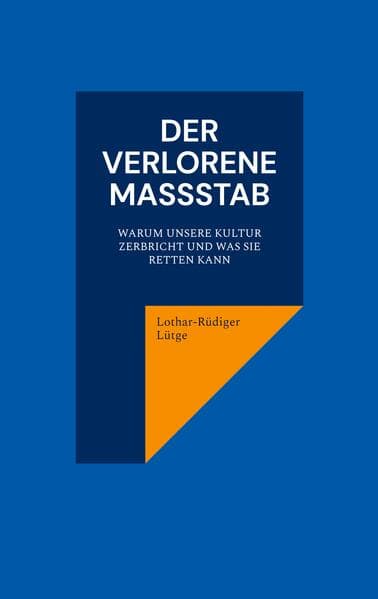 Der verlorene Maßstab. Warum unsere Kultur zerbricht und was sie retten kann