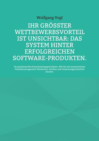 Ihr größter Wettbewerbsvorteil ist unsichtbar: Das System hinter erfolgreichen Software-Produkten