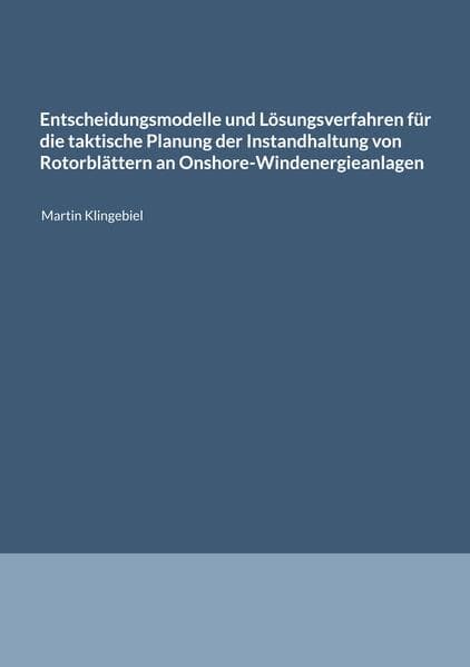 Entscheidungsmodelle und Lösungsverfahren für die taktische Planung der Instandhaltung von Rotorblättern an Onshore-Windenergieanlagen