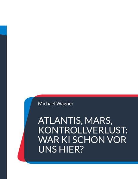 Atlantis, Mars, Kontrollverlust: War KI schon vor uns hier?