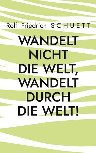 Wandelt nicht die Welt, wandelt durch die Welt!