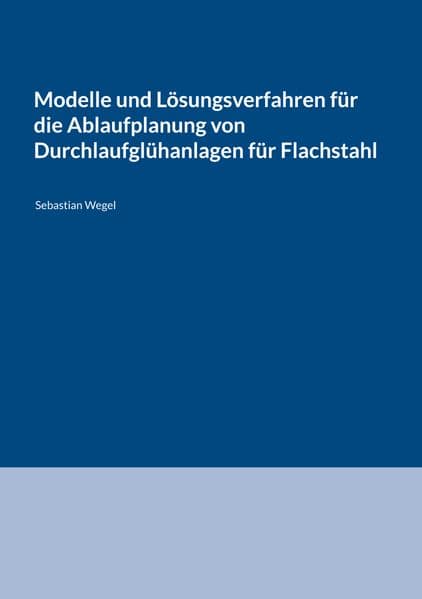 Modelle und Lösungsverfahren für die Ablaufplanung von Durchlaufglühanlagen für Flachstahl
