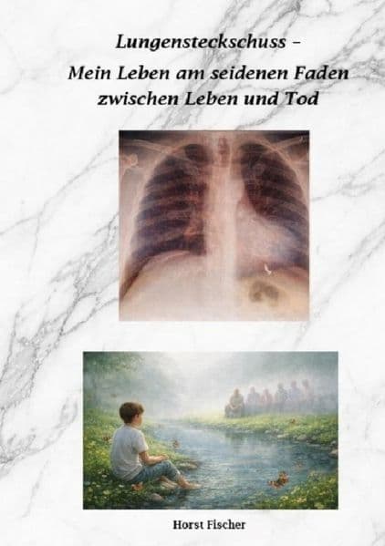 Lungensteckschuss - Mein Leben am seidenen Faden zwischen Leben und Tod