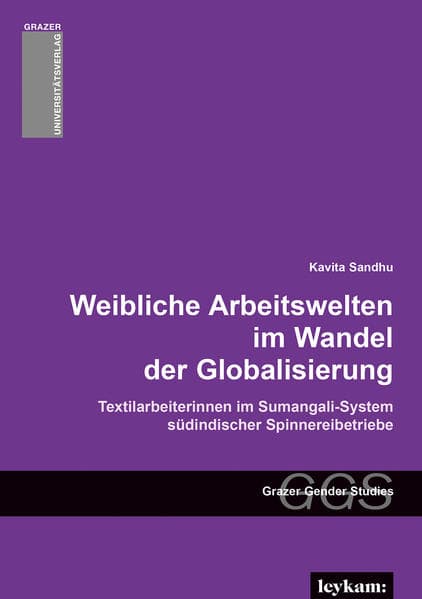 Weibliche Arbeitswelten im Wandel der Globalisierung. Textilarbeiterinnen im Sumangali-System südindischer Spinnereibetriebe
