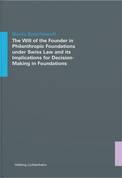 The Will of the Founder in Philanthropic Foundations under Swiss Law and its Implications for Decision-Making in Foundations
