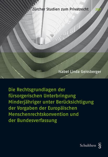 Die Rechtsgrundlagen der fürsorgerischen Unterbringung Minderjähriger unter Berücksichtigung der Vorgaben der Europäischen Menschenrechtskonvention und der Bundesverfassung