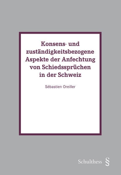 Konsens- und zuständigkeitsbezogene Aspekte der Anfechtung von Schiedssprüchen in der Schweiz