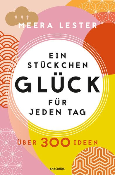 Ein Stückchen Glück für jeden Tag. Über 300 Ideen