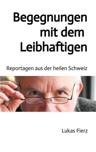 Begegnungen mit dem Leibhaftigen - Reportagen aus der heilen Schweiz