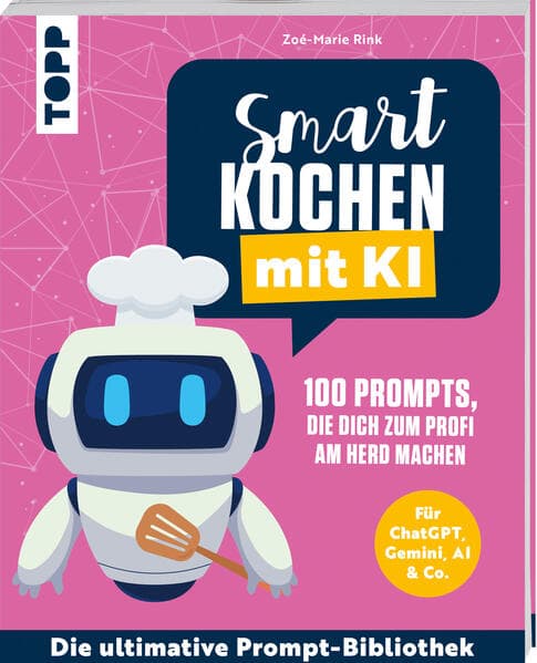 Smart kochen mit KI. 100 Prompts, die dich zum Profi am Herd machen