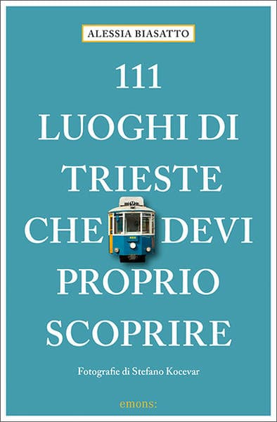 111 Luoghi di Trieste che devi proprio scoprire