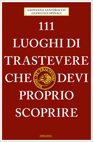 111 luoghi di Trastevere che devi proprio scoprire