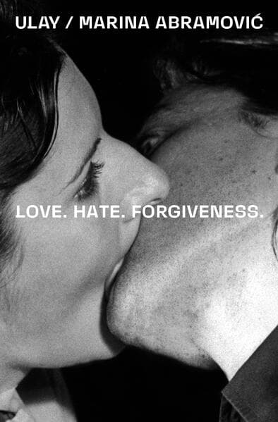 Ulay / Marina Abramović. Love. Hate. Forgiveness