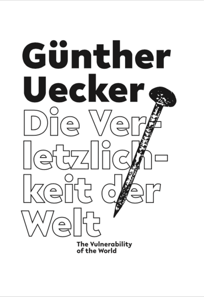 Günther Uecker. Die Verletzlichkeit der Welt / The Vulnerability of the World