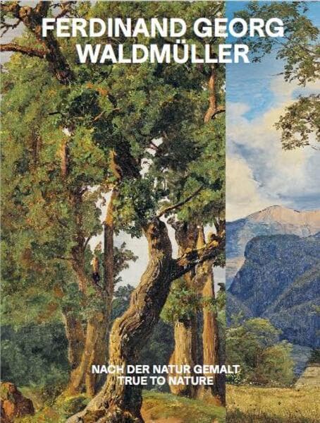 Ferdinand Georg Waldmüller. Nach der Natur gemalt / True to Nature