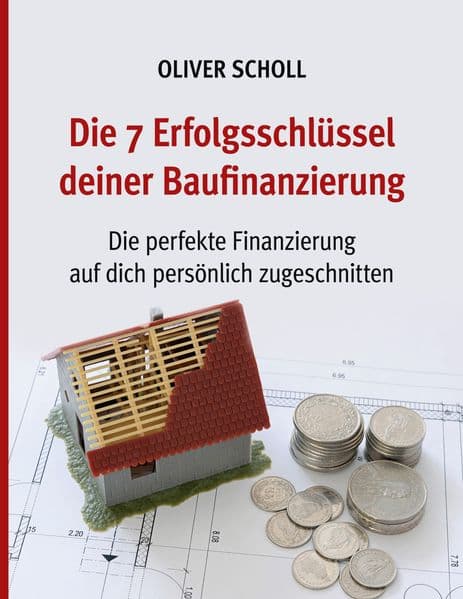 Die 7 Erfolgsschlüssel deiner Baufinanzierung