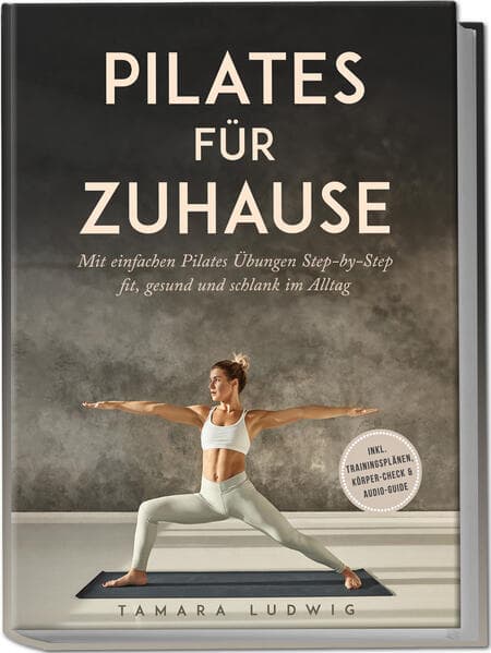 Pilates für zuhause: Mit einfachen Pilates Übungen Step-by-Step fit, gesund und schlank im Alltag - inkl. Trainingsplänen, Körper-Check & Audio-Guide