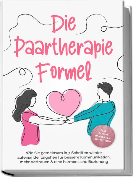 Die Paartherapie Formel: Wie Sie gemeinsam in 7 Schritten wieder aufeinander zugehen für bessere Kommunikation, mehr Vertrauen & eine harmonische Beziehung - inkl. Partner Workbook & Impulsfragen