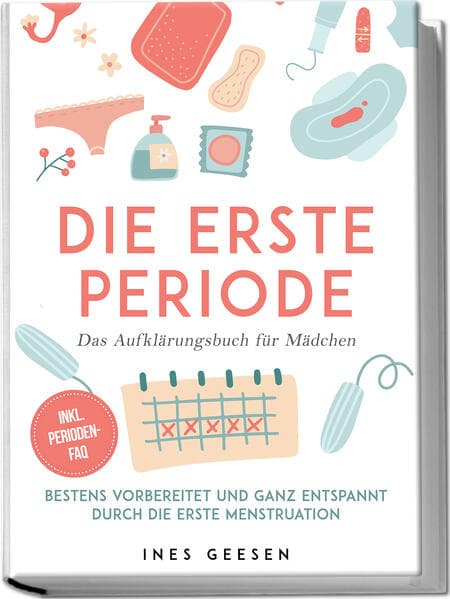 Die erste Periode - Das Aufklärungsbuch für Mädchen: Bestens vorbereitet und ganz entspannt durch die erste Menstruation - inkl. Perioden-FAQ
