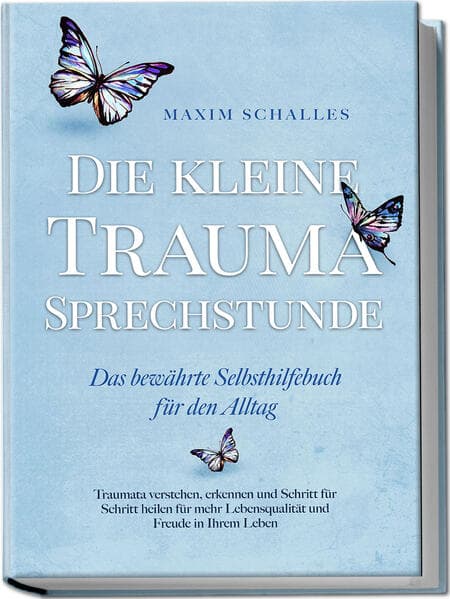Die kleine Trauma Sprechstunde - Das bewährte Selbsthilfebuch für den Alltag: Traumata verstehen, erkennen und Schritt für Schritt heilen für mehr Lebensqualität und Freude in Ihrem Leben