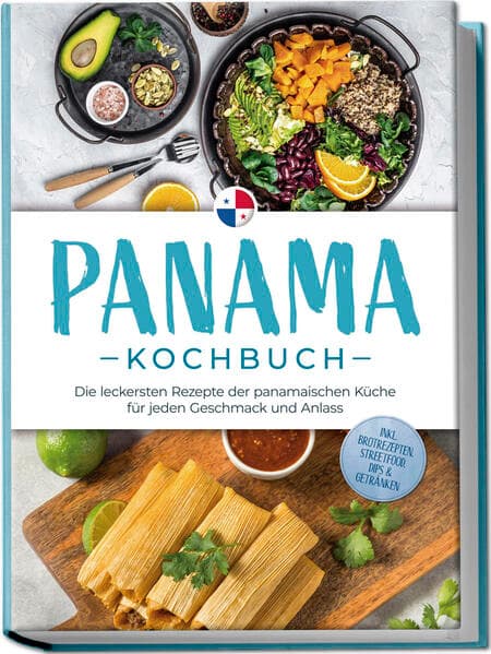 Panama Kochbuch: Die leckersten Rezepte der panamaischen Küche für jeden Geschmack und Anlass - inkl. Brotrezepten, Streetfood, Dips & Getränken