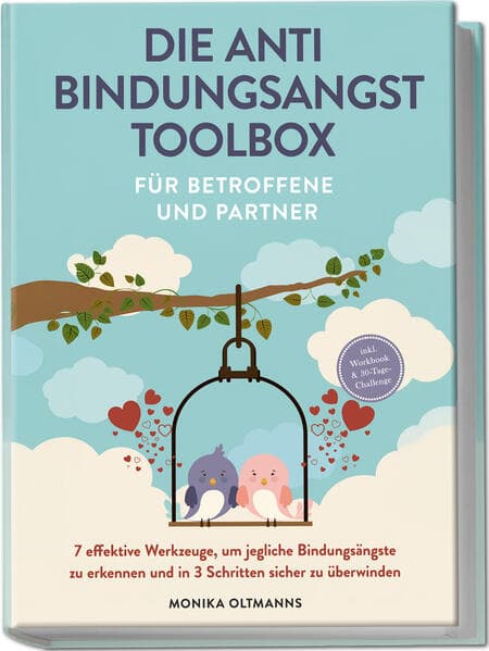 Die Anti Bindungsangst Toolbox für Betroffene und Partner: 7 effektive Werkzeuge, um jegliche Bindungsängste zu erkennen und in 3 Schritten sicher zu überwinden - inkl. Workbook & 30-Tage-Challenge