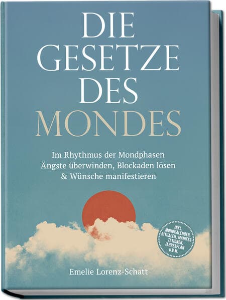 Die Gesetze des Mondes: Im Rhythmus der Mondphasen Ängste überwinden, Blockaden lösen & Wünsche manifestieren - inkl. Mondkalender, Ritualen, Manifestationen, Jahresplan u.v.m