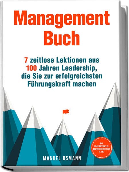 Management Buch: 7 zeitlose Lektionen aus 100 Jahren Leadership, die Sie zur erfolgreichsten Führungskraft machen - inkl. Praxisbeispielen, Anwendungsübungen u.v.m