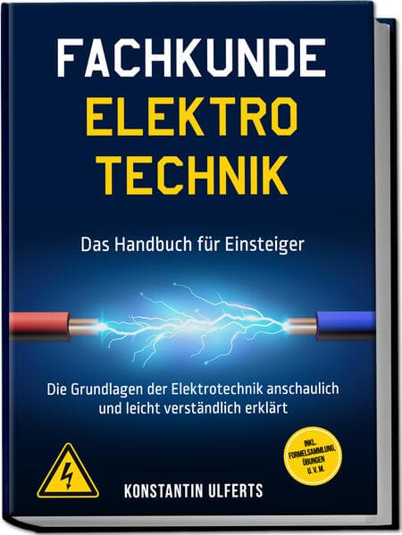 Fachkunde Elektrotechnik - Das Handbuch für Einsteiger: Die Grundlagen der Elektrotechnik anschaulich und leicht verständlich erklärt - inkl. Formelsammlung, Übungen u. v. m