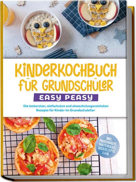 Kinderkochbuch für Grundschüler - EASY PEASY: Die leckersten, einfachsten und abwechslungsreichsten Rezepte für Kinder im Grundschulalter - inkl. Pausenbrote, Partysnacks, Backrezepte u.v.m