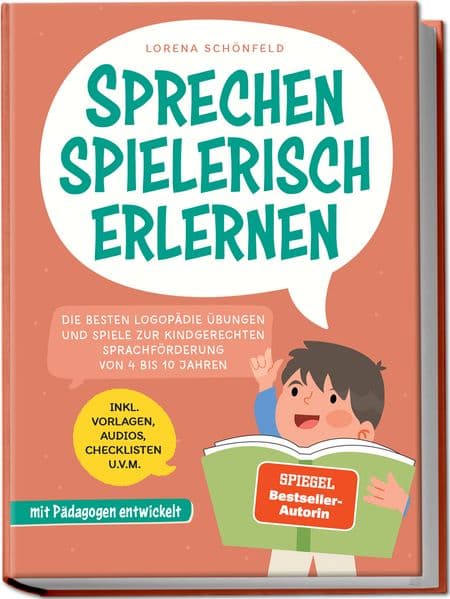 Sprechen spielerisch erlernen: Die besten Logopädie Übungen und Spiele zur kindgerechten Sprachförderung - von 4 bis 10 Jahren - mit Pädagogen entwickelt - inkl. Vorlagen, Audios, Checklisten u.v.m