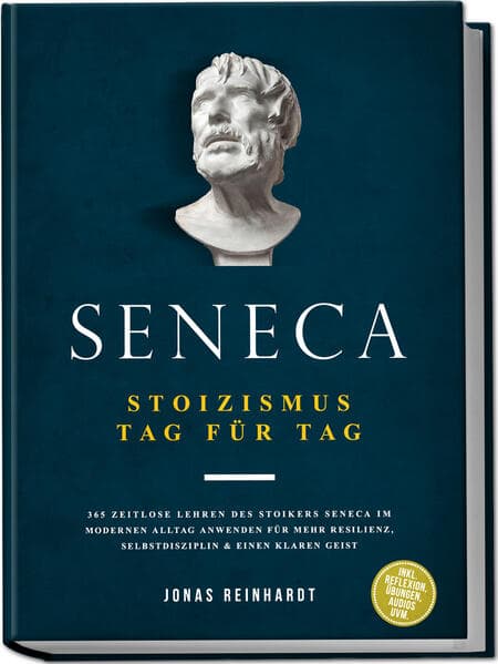 Seneca - Stoizismus Tag für Tag: 365 zeitlose Lehren des Stoikers Seneca im modernen Alltag anwenden für mehr Resilienz, Selbstdisziplin & einen klaren Geist - inkl. Reflexion, Übungen, Audios uvm