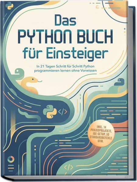 Das Python Buch für Einsteiger: In 21 Tagen Schritt für Schritt Python programmieren lernen ohne Vorwissen - inkl. 14 Praxisprojekte, IDE-Setup, 50 Standardbefehle uvm