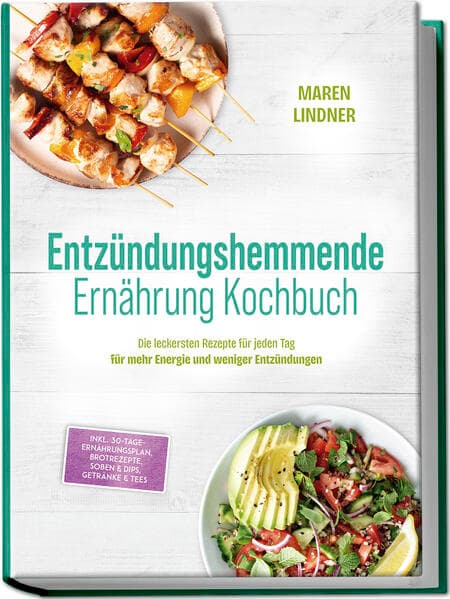 Entzündungshemmende Ernährung Kochbuch: Die leckersten Rezepte für jeden Tag - für mehr Energie und weniger Entzündungen - inkl. 30-Tage-Ernährungsplan, Brotrezepte, Soßen & Dips, Getränke & Tees